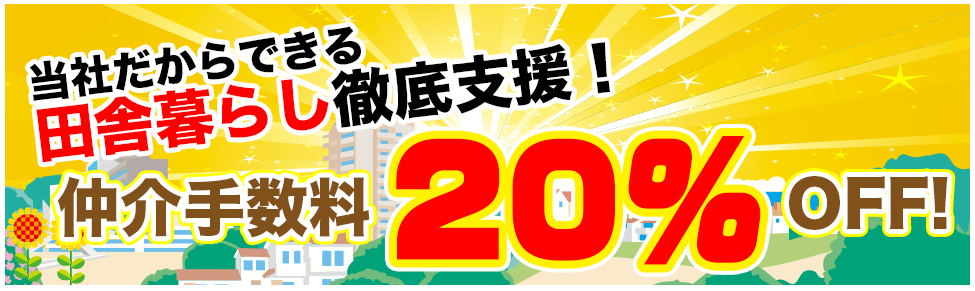 当社だからできる田舎暮らし徹底支援！仲介手数料20％OFF